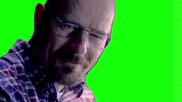 Walter White you got me green sccreen green screen