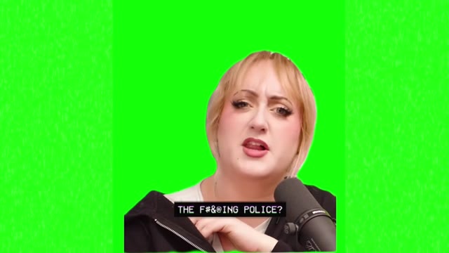 What are you the effing police green screen